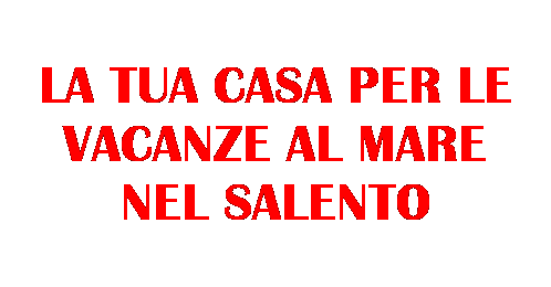 Casella di testo: LA TUA CASA PER LE VACANZE AL MARE NEL SALENTO
